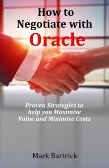 How to Negotiate with Oracle : Proven Strategies to help you Maximise Value and Minimise Costs