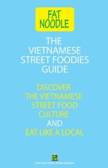 The Vietnamese Street Foodies Guide : Discover the Vietnamese Street Food Culture and Eat Like a Local