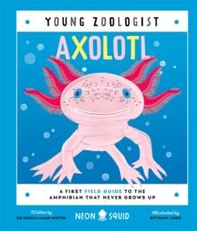 Axolotl (Young Zoologist) : A First Field Guide to the Amphibian That Never Grows Up