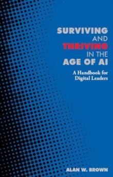 Surviving and Thriving in the Age of AI : A Handbook for Digital Leaders