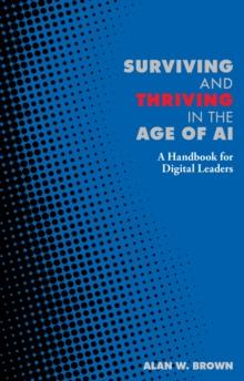 Surviving and Thriving in the Age of AI : A Handbook for Digital Leaders