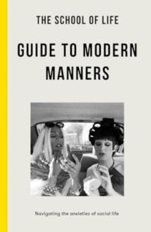 The School of Life Guide to Modern Manners : how to navigate the dilemmas of social life