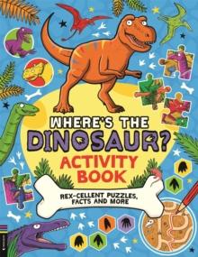 Wheres the Dinosaur? Activity Book : Rex-cellent Puzzles, Facts and More