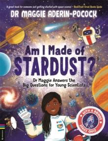 Am I Made of Stardust? : Dr Maggie Answers the Big Questions for Young Scientists (Winner of the Royal Society Young Peoples Book Prize 2023)