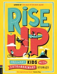 Rise Up : Ordinary Kids with Extraordinary Stories (Winner of the Blue Peter Book Award 2020)