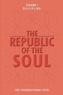 The Republic of the Soul: Volume 1 - Discipline : The Foundational Path