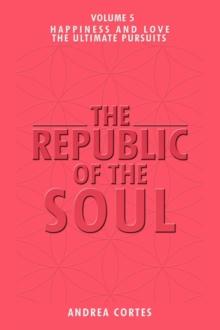 The Republic of the Soul : Volume 5 - In Pursuit of Happiness and Love