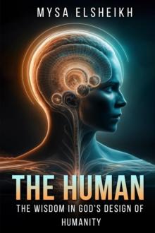 Human: The Wisdom in God's Design of Humanity