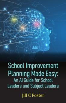 School Improvement Planning Made Easy : An AI Guide for School Leaders and Subject Leaders