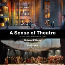 A Sense of Theatre : The Untold Story of Britains National Theatre