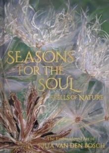 Seasons for the Soul - Spells of Nature : The Embroidered Art of Julia van den Bosch