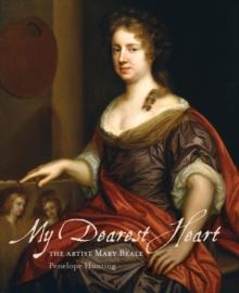 My Dearest Heart : The Artist Mary Beale (New Edition)