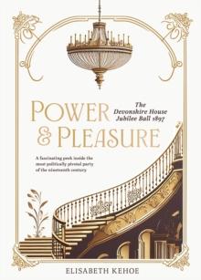 Power & Pleasure : The Devonshire House Jubilee Ball 1897