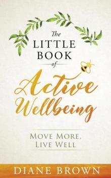 The Little Book of Active Wellbeing : Move More, Live Well.