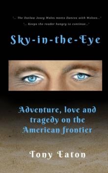 Sky-in-the-Eye : Adventure, love and tragedy on the American frontier