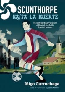 Scunthorpe Hasta La Muerte : The Extraordinary Story of English football's Spanish Pioneer