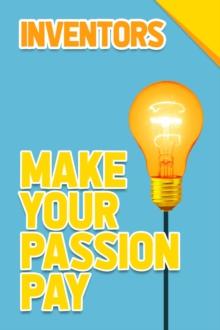 Inventors - Make Your Passion Pay : Make Your Passion Pay, #3