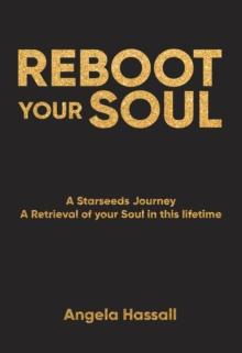 REBOOT YOUR SOUL : A Starseeds Journey A Retrieval of your Soul in this lifetime