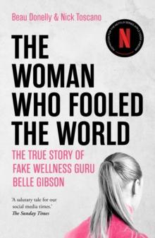 The Woman Who Fooled The World : The True Story Of Fake Wellness Guru Belle Gibson