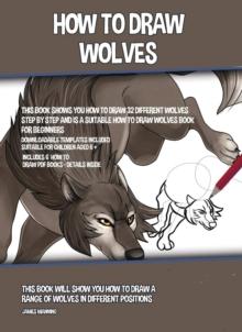 How to Draw Wolves : This book will show you how to draw a range of wolves in different positions