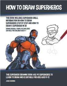 How to Draw Superheros : This Book Includes Superhero Girls, Information on How to Draw Superheros Step by Step and How to Draw a Superhero in 3D