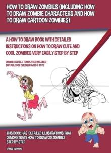 How to Draw Zombies : Including How to Draw Zombie Characters and How to Draw Cartoon Zombies