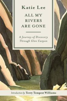 All My Rivers Are Gone : A Journey of Discovery Through Glen Canyon