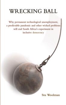 Wrecking Ball : Why permanent technological unemployment, a predictable pandemic and other wicked problems will end