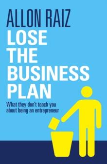 Lose the Business Plan : What they don't teach you about being an entrepreneur