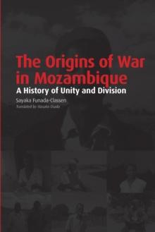 The Origins of War in Mozambique : A History of Unity and Division