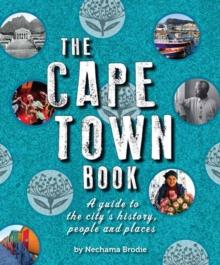 The Cape Town Book : A Guide to the City's History, People and Places