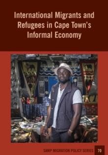 International Migrants and Refugees in Cape Town,s Informal Economy