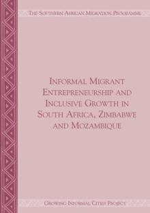 Informal Migrant Entrepreneurship and Inclusive Growth in South Africa, Zimbabwe and Mozambique