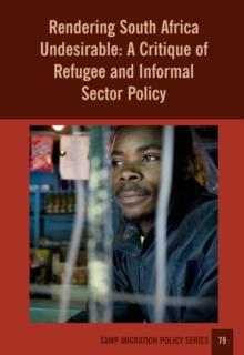 Rendering South Africa Undesirable : A Critique of Refugee and Informal Sector Policy