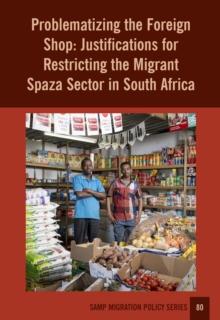 Problematizing the Foreign Shop : Justifications for Restricting the Migrant Spaza Sector in South Africa