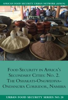 Food Security in Africa's Secondary Cities: No : The Oshakati-Ongwediva-Ondangwa Corridor, Namibia