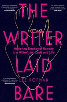 The Writer Laid Bare : Emotional honesty in a writer's art, craft and life