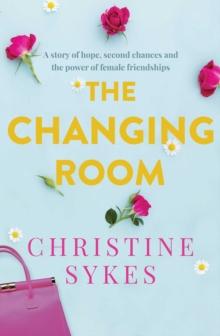 The Changing Room : A story of hope, second chances and the power of female friendship