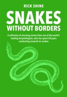 Snakes Without Borders : A collection of amazing stories from one of the world's leading herpetologists, who spent 50 years conducting research on snakes