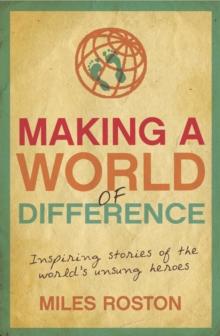 Making A World of Difference : Inspiring Stories of the World's Unsung Heroes