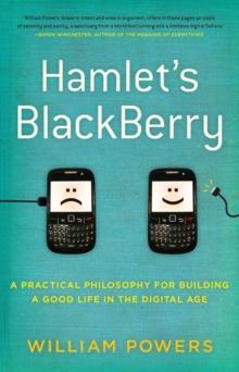 Hamlet's BlackBerry : a practical philosophy for building a good life in the digital age