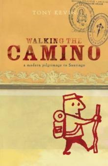 Walking the Camino : a modern pilgrimage to Santiago