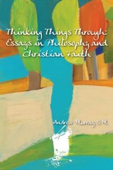 Thinking Things Through : Essays in Philosophy and Christian Faith