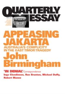 Quarterly Essay 2 Appeasing Jakarta : Australia's Complicity in the East Timor Tragedy