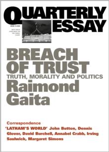 Quarterly Essay 16 Breach of Trust : Truth, Morality and Politics