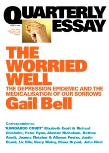 Quarterly Essay 18 Worried Well : The Depression Epidemic and the Medicalisation of Our Sorrows