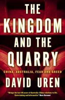 The Kingdom and the Quarry : China, Australia, Fear and Greed