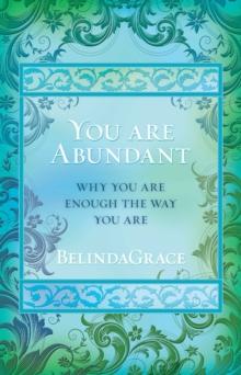 You Are Abundant : Why You Are Enough the Way You Are