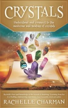 Crystals : Understand and Connect to the Medicine and Healing of Crystals