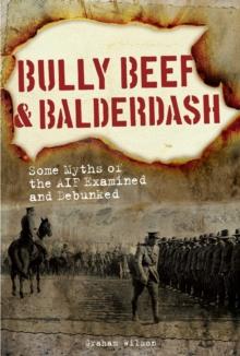 Bully Beef & Balderdash : Some Myths of the AIF Examined and Debunked